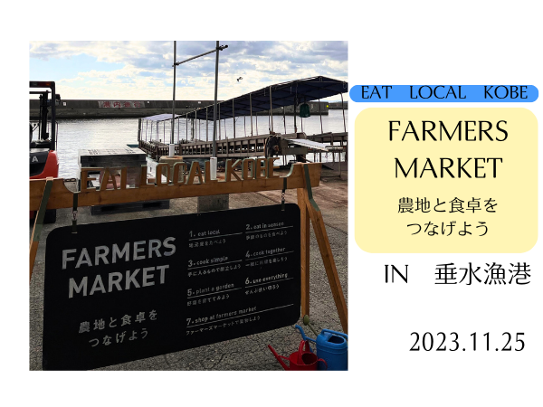 EAT LOCAL KOBE  FARMERS MARKET
ファーマーズマーケット
農地と食卓をつなげよう
2023.11.25垂水漁港にて。
